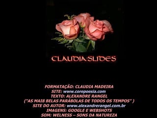 FORMATAÇÃO: CLAUDIA MADEIRA SITE:  www.corepoesia.com   TEXTO: ALEXANDRE RANGEL (“AS MAI8 BELAS PARÁBOLAS DE TODOS OS TEMPOS” ) SITE DO AUTOR:  www.alexandrerangel.com.br IMAGENS: GOOGLE E WEBSHOTS SOM: WELNESS – SONS DA NATUREZA 