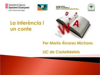 La inferència i
un conte

              Per Marta Álvarez Michans

              LIC de Castelldefels
 