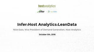 Infer:Host Analytics:LeanData
Nick Ezzo, Vice President of Demand Generation, Host Analytics
October 5th, 2016
 