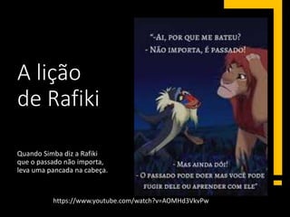 A lição
de Rafiki
Quando Simba diz a Rafiki
que o passado não importa,
leva uma pancada na cabeça.
https://www.youtube.com/watch?v=AOMHd3VkvPw
 