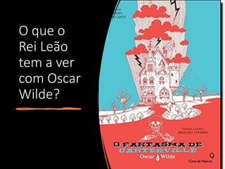 O que o
Rei Leão
tem a ver
com Oscar
Wilde?
 