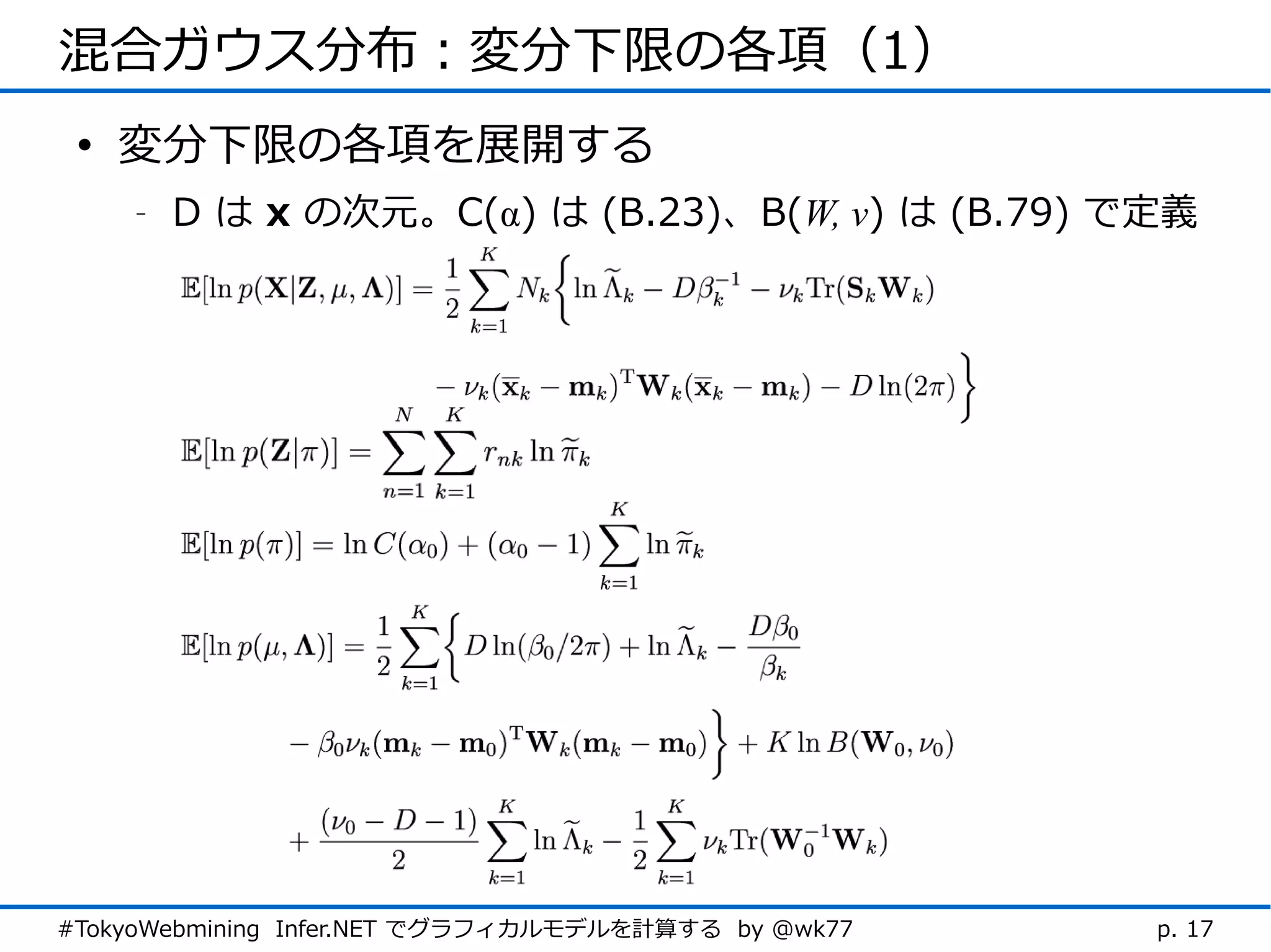 混合ガウス分布：変分下限の各項（1）
 • 変分下限の各項を展開する
    -   D は x の次元。C(α) は (B.23)、B(W, ν) は (B.79) で定義




#TokyoWebmining Infer.NET でグラフィカルモデルを計算する by @wk77   p. 17
 