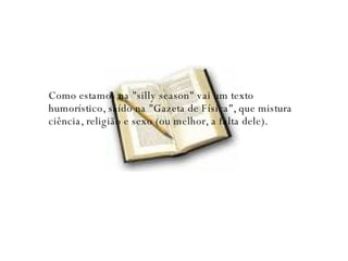 Como estamos na "silly season" vai um texto humorístico, saído na "Gazeta de Física", que mistura ciência, religião e sexo (ou melhor, a falta dele). 