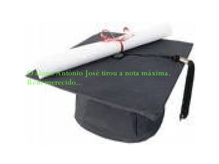 O aluno António José tirou a nota máxima.  Bem merecido... 