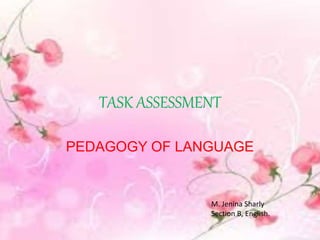 TASK ASSESSMENT
PEDAGOGY OF LANGUAGE
M. Jenina Sharly
Section B, English.
 