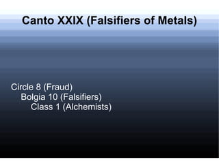 Canto XXIX (Falsifiers of Metals) Circle 8 (Fraud) Bolgia 10 (Falsifiers) Class 1 (Alchemists) 