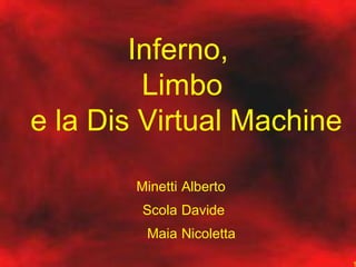 Inferno,  Limbo  e la Dis Virtual Machine Minetti Scola Maia Alberto Davide Nicoletta 