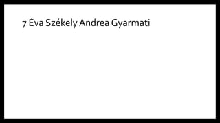 7 Éva SzékelyAndrea Gyarmati
 