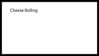 Cheese Rolling
 