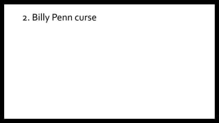 2. Billy Penn curse
 
