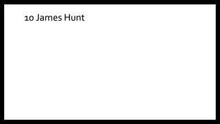 10 James Hunt
 