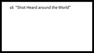 16 “Shot Heard around theWorld”
 