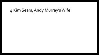 4 Kim Sears,Andy Murray’sWife
 