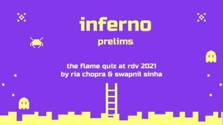 inferno
prelims
the flame quiz at rdv 2021
by ria chopra & swapnil sinha
 