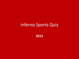 Inferno Sports Quiz
2013
 