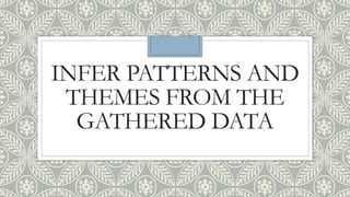 Pattern Infer INFER PATTERNS AND THEMES FROM THE GATHERED DATA.pptx
