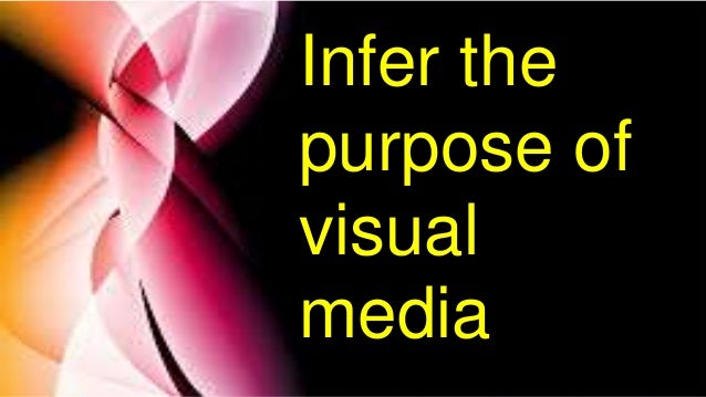 Infer the
purpose of
visual
media
 