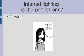 Inferred lighting
          is the perfect one?
●   Never!!!
 