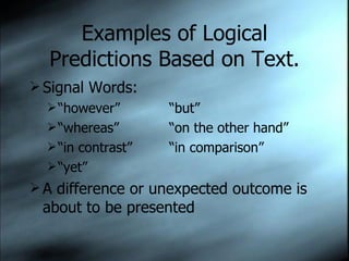 Examples of Logical Predictions Based on Text. Signal Words: “ however” “but” “ whereas” “on the other hand” “ in contrast” “in comparison” “ yet” A difference or unexpected outcome is about to be presented 