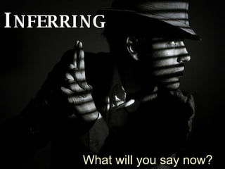 I NFERRING What will you say now? 