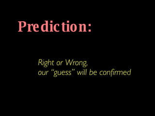 Prediction: Right or Wrong,  our “guess” will be confirmed 