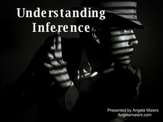 Understanding Inference Presented by Angela Maiers Angelamaiers.com 