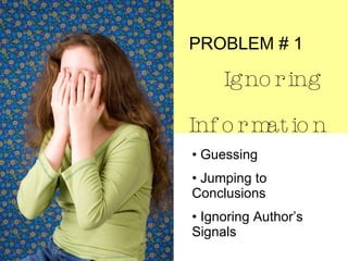 PROBLEM # 1   Ignoring Information <ul><li>Guessing </li></ul><ul><li>Jumping to Conclusions </li></ul><ul><li>Ignoring Au...