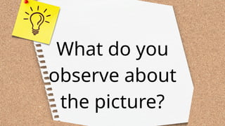 What do you
observe about
the picture?
 