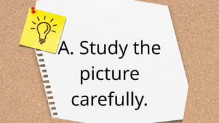 A. Study the
picture
carefully.
 