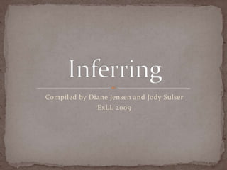 Compiled by Diane Jensen and Jody Sulser ExLL 2009 Inferring 