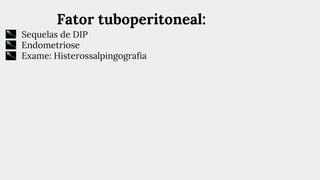 Fator tuboperitoneal:
Sequelas de DIP
Endometriose
Exame: Histerossalpingografia
 