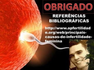 OBRIGADOREFERÊNCIAS BIBLIOGRÁFICAShttp://www.apfertilidade.org/web/principais-causas-de-infertilidade-feminina