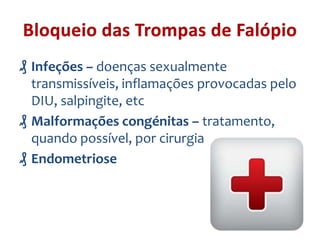 ₰ Infeções – doenças sexualmente
transmissíveis, inflamações provocadas pelo
DIU, salpingite, etc
₰ Malformações congénitas – tratamento,
quando possível, por cirurgia
₰ Endometriose

 