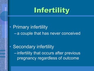 InfertilityPrimary infertilitya couple that has never conceivedSecondary infertilityinfertility that occurs after previous pregnancy regardless of outcome