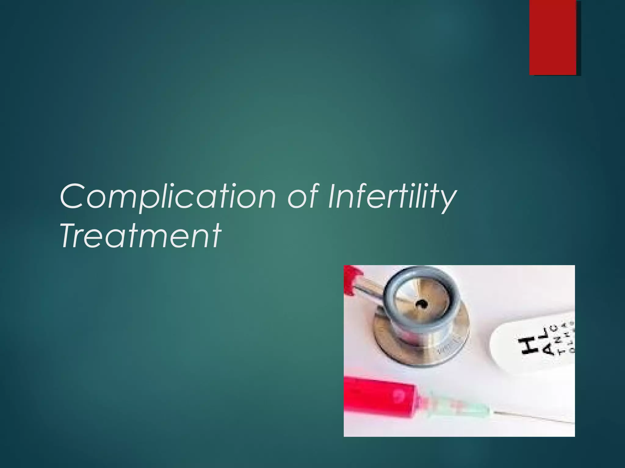 Complication of Infertility
Treatment
 