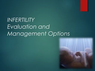 INFERTILITY
Evaluation and
Management Options
 