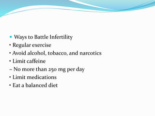  Ways to Battle Infertility
• Regular exercise
• Avoid alcohol, tobacco, and narcotics
• Limit caffeine
– No more than 250 mg per day
• Limit medications
• Eat a balanced diet
 