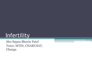 Infertility
Mrs Sapna Bhavin Patel
Tutor, MTIN, CHARUSAT,
Changa
 