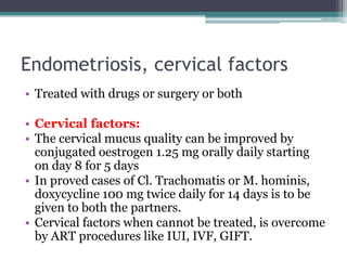 Endometriosis, cervical factors
• Treated with drugs or surgery or both
• Cervical factors:
• The cervical mucus quality c...