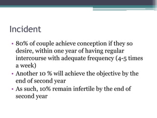 Incident
• 80% of couple achieve conception if they so
desire, within one year of having regular
intercourse with adequate...