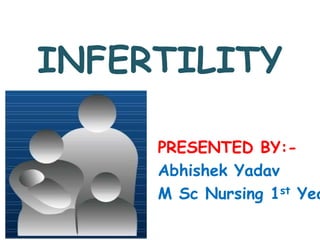 INFERTILITY
PRESENTED BY:-
Abhishek Yadav
M Sc Nursing 1st Yea
 