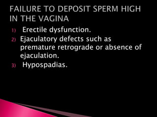 1) Erectile dysfunction.
2) Ejaculatory defects such as
premature retrograde or absence of
ejaculation.
3) Hypospadias.
 