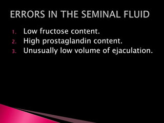 1. Low fructose content.
2. High prostaglandin content.
3. Unusually low volume of ejaculation.
 