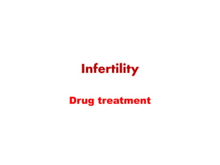 Infertility
Drug treatment
 