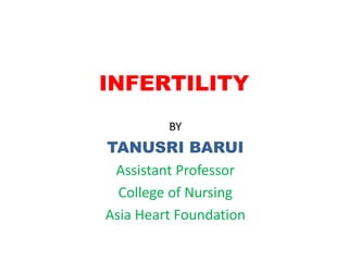 INFERTILITY
BY
TANUSRI BARUI
Assistant Professor
College of Nursing
Asia Heart Foundation
 