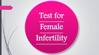 Test for
Female
Infertility
 