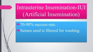 Intrauterine Insemination-IUI
(Artificial Insemination)
70-90% success rate.
Semen used is filtered for washing.
 