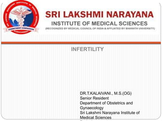 Dr.T.Kalai
INFERTILITY
DR.T.KALAIVANI., M.S.(OG)
Senior Resident
Department of Obstetrics and
Gynaecology
Sri Lakshmi Narayana Institute of
Medical Sciences
 