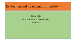 Evaluation and treatment of Infertility
Zelele ,MD
Obstetrician and Gynecologist
April 2021
 