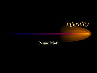Infertility
Penne Mott
 